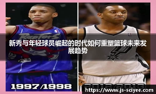 新秀与年轻球员崛起的时代如何重塑篮球未来发展趋势