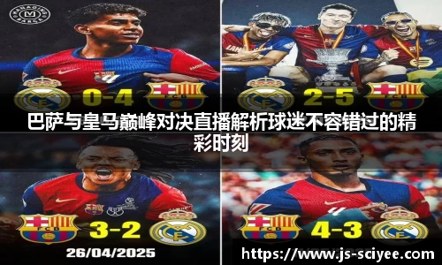 巴萨与皇马巅峰对决直播解析球迷不容错过的精彩时刻